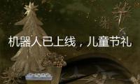 机器人已上线
，儿童节礼物就是它？