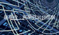 最高检
：将研究出台低龄未成年人严重暴力犯罪核准追诉意见