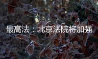 最高法：北京法院将加强国际商事纠纷一站式多元解纷中心建设