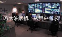 方太油烟机
：从用户需求和体验出发 打造吸油烟好效果