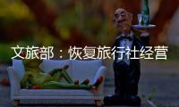 文旅部	：恢复旅行社经营内地与港澳入出境团队旅游业务