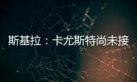 斯基拉：卡尤斯特尚未接受加盟贝西克塔斯
，他收到水晶宫报价