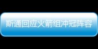 斯通回应火箭组冲冠阵容	：高度评价杜兰特 解释为何交易格林白魔