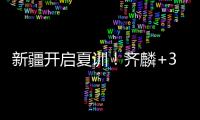 新疆开启夏训！齐麟+3伤员仍未痊愈
	，将与劳森续约，下月安排热身