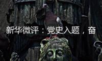 新华微评：党史入题，奋斗作答