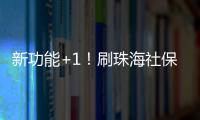 新功能+1	！刷珠海社保卡可在港澳和内地300余城坐公交