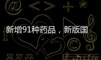 新增91种药品
，新版国家医保药品目录公布
