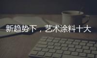 新趋势下，艺术涂料十大如何突破新兴市场?