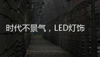时代不景气	，LED灯饰企业怎么突围而出?