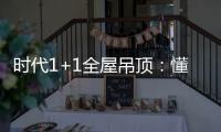 时代1+1全屋吊顶：懂生活，从好吊顶开始