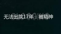 无法出院17年：被精神卫生法“遗忘”的人