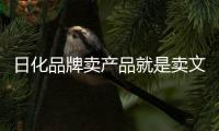 日化品牌卖产品就是卖文化
，卖文化就是卖产品