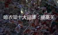 晾衣架十大品牌：提高关注度 首要做好品牌战略规划