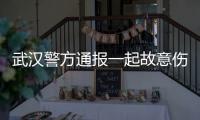 武汉警方通报一起故意伤害案件：1人死亡，嫌疑人已被抓获