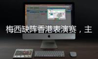 梅西缺阵香港表演赛，主办方正式公布退款方案