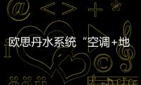 欧思丹水系统“空调+地暖”二联供，冬暖夏凉一样舒适