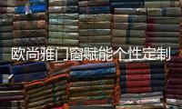 欧尚雅门窗赋能个性定制，2020激活全新自我