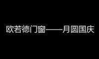 欧若德门窗——月圆国庆，静享家的温馨