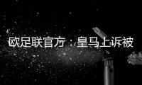欧足联官方：皇马上诉被驳回，对姆巴佩、吕迪格的处罚仍有效