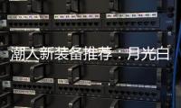 潮人新装备推荐：月光白手机搭配莎莎同款超美小金表
