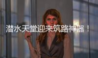 潜水天堂迎来筑路神器	！林泰阁CSD1510海岛筑路快人一步！