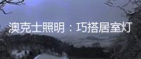 澳克士照明：巧搭居室灯饰�，尽享生活之美