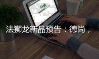 法狮龙新品预告：德尚，色如天青美如绸