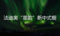 法迪奥“墨韵”新中式橱柜开售，凭什么成为新中产宠儿