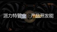 派力特管业：产品开发能力不断加强