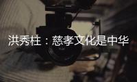 洪秀柱：慈孝文化是中华民族生生不息的养分