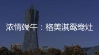浓情端午
：格美淇鸳鸯灶，制“灶”美味!