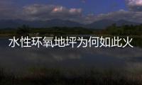 水性环氧地坪为何如此火热
，简析水性环氧地坪受欢迎的原因