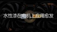 水性漆在电机上应用愈发广泛，五年内市占率或达80%!