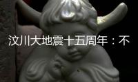 汶川大地震十五周年	
：不敢遗忘地动山摇，生活总要不断向前