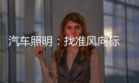 汽车照明�：找准风向标 才有好成绩