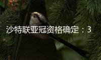 沙特联亚冠资格确定
：3队正赛 费哈附加赛