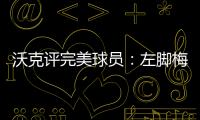 沃克评完美球员：左脚梅西	、右脚丁丁、头球哈兰德、速度姆巴佩