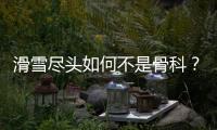 滑雪尽头如何不是骨科
？国家骨科医学中心专家这样说