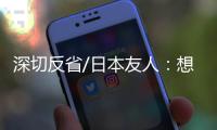 深切反省/日本友人：想要民族觉醒 必须正视历史