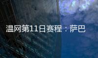 温网第11日赛程：萨巴伦卡vs阿尼西莫娃 斯瓦泰克vs本西奇