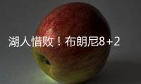 湖人惜败！布朗尼8+2绝杀失败，状元21中5出现短板
，克内克特15+4