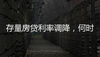 存量房贷利率调降，何时落地？