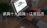 家具十大品牌：注重品质 注重细节