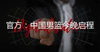 官方：中国男篮今晚启程前往西班牙	，安排4场热身赛，王浩然离队