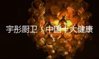 宇彤厨卫：中国十大健康节能厨卫品牌