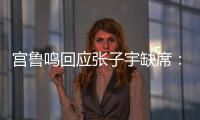 宫鲁鸣回应张子宇缺席
：不希望她一步跨进强对抗 产生不想要的结果