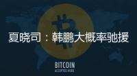 夏晓司：韩鹏大概率驰援一线队，8日下午训练或会亮相