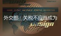 外交部�：关税不应当成为胁迫
、霸凌�、干涉他国内政的工具