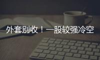 外套别收！一股较强冷空气将抵达珠海 周末低至13℃！