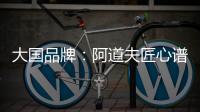大国品牌：阿道夫匠心谱写民族洗护品牌崛起新范本